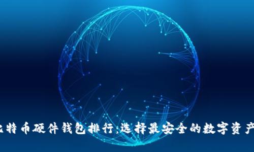 2023年比特币硬件钱包排行：选择最安全的数字资产存储方案