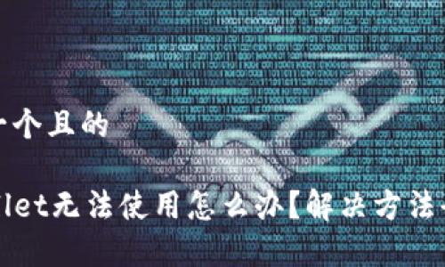 思考一个且的  

TPWallet无法使用怎么办？解决方法全解析