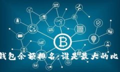 揭秘比特币钱包余额排名