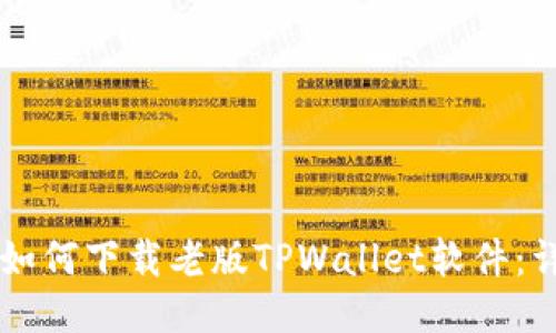 ### 如何下载老版TPWallet软件：详细指南