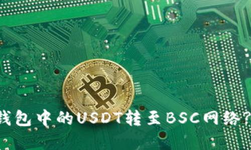 如何将TP钱包中的USDT转至BSC网络? 完整指南