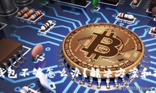 以太坊钱包不够怎么办？解决方案和技巧汇总