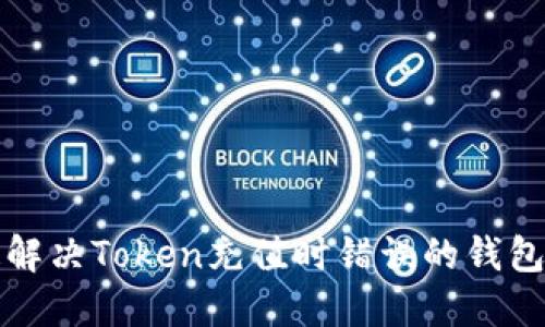 如何快速解决Token充值时错误的钱包地址问题