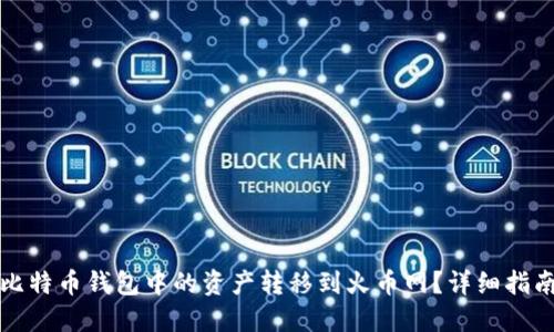 如何将比特币钱包中的资产转移到火币网？详细指南与技巧