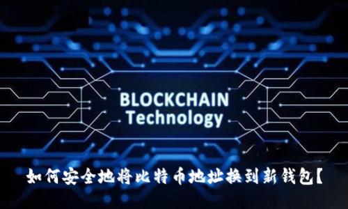 如何安全地将比特币地址换到新钱包？