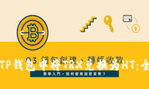 如何在TP钱包中将TRX兑换为HT：全面指南