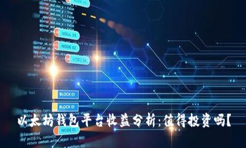 以太坊钱包平台收益分析：值得投资吗？