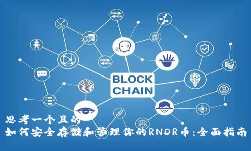 思考一个且的  
如何安全存储和管理你的RNDR币：全面指南
