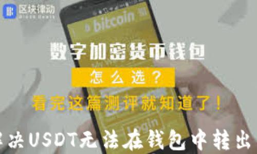 
如何解决USDT无法在钱包中转出的难题