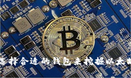 如何选择合适的钱包来挖掘以太坊发币