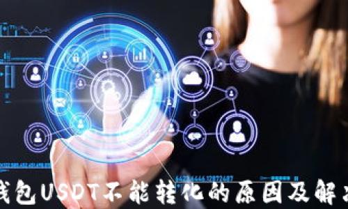 
火币钱包USDT不能转化的原因及解决方案