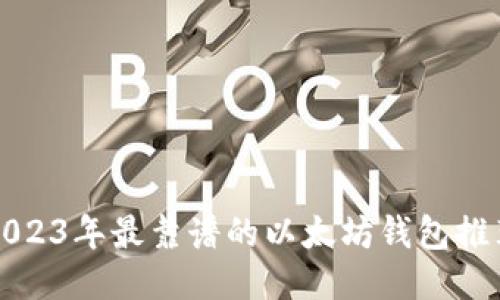 2023年最靠谱的以太坊钱包推荐