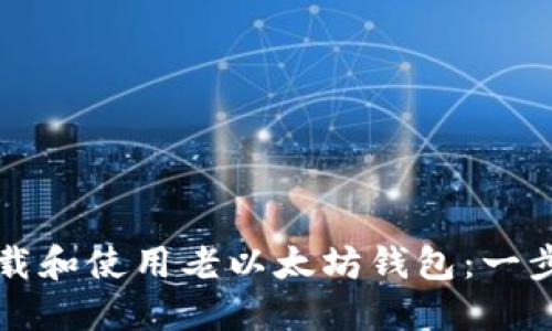 如何下载和使用老以太坊钱包：一步步指导