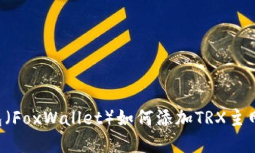 小狐狸钱包（FoxWallet）如何添加TRX主网：完整指南