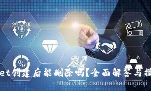 TPWallet创建后能删除吗？全面解答与操作指南