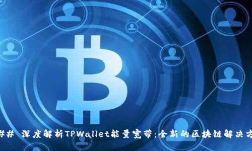 ### 深度解析TPWallet能量宽带：全新的区块链解决方案