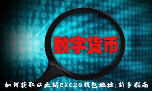   
如何获取以太坊ERC20钱包地址：新手指南
