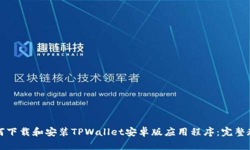 如何下载和安装TPWallet安卓版应用程序：完整教程