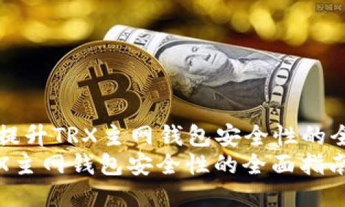 Title: 提升TRX主网钱包安全性的全面指南
提升TRX主网钱包安全性的全面指南