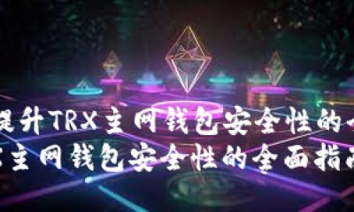 Title: 提升TRX主网钱包安全性的全面指南
提升TRX主网钱包安全性的全面指南