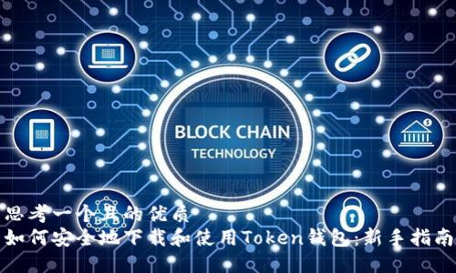思考一个且的优质
如何安全地下载和使用Token钱包：新手指南