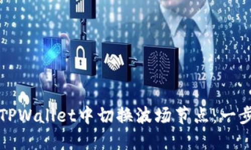 如何在TPWallet中切换波场节点：一步步指南
