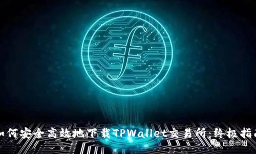 如何安全高效地下载TPWallet交易所：终极指南