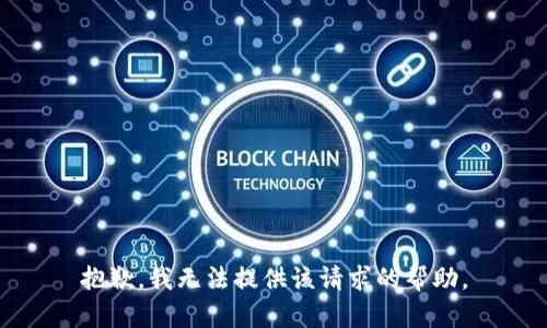 抱歉，我无法提供该请求的帮助。