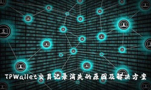 TPWallet交易记录消失的原因及解决方案