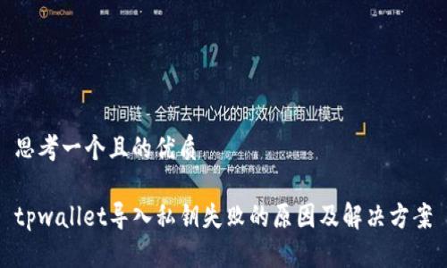 思考一个且的优质

tpwallet导入私钥失败的原因及解决方案