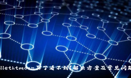tpwallethtmoon买了看不到？解决方案及常见问题解答