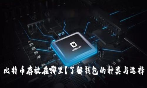 比特币存放在哪里？了解钱包的种类与选择
