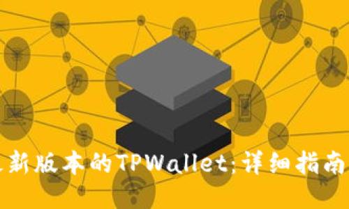 如何下载最新版本的TPWallet：详细指南与使用技巧