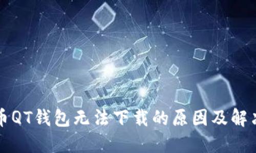 比特币QT钱包无法下载的原因及解决方案