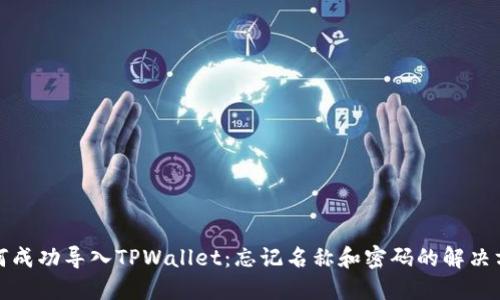 如何成功导入TPWallet：忘记名称和密码的解决方案