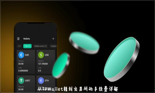 
从TPWallet转到交易所的手续费详解