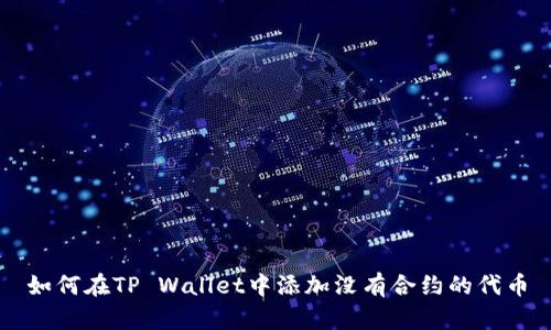 如何在TP Wallet中添加没有合约的代币