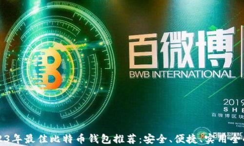 
2023年最佳比特币钱包推荐：安全、便捷、实用全解析