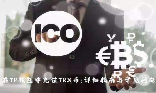 如何在TP钱包中充值TRX币：详细指南与常见问题解答