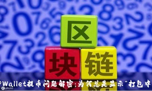  
TPWallet提币问题解密：为何总是显示“打包中”？