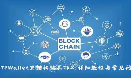 如何在TPWallet里轻松购买TRX：详细教程与常见问题解答