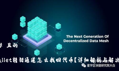 ### 且的

tpwallet转错通道怎么找回代币？详细解析与解决方案