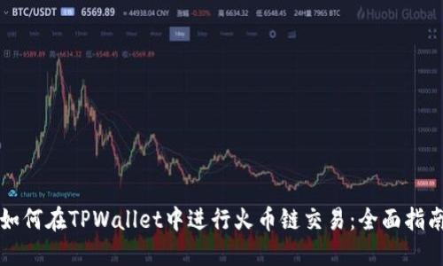 如何在TPWallet中进行火币链交易：全面指南