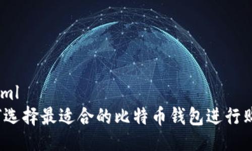 ```xml
如何选择最适合的比特币钱包进行购买？