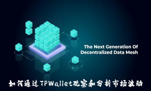   
如何通过TPWallet观察和分析市场波动