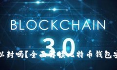 比特币钱包可以封吗？全