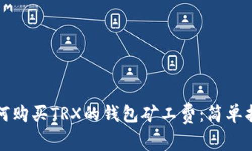 如何购买TRX的钱包矿工费：简单指南