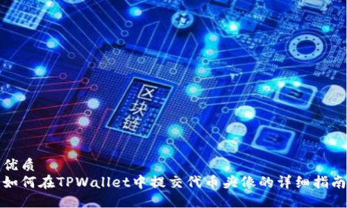 优质
如何在TPWallet中提交代币头像的详细指南