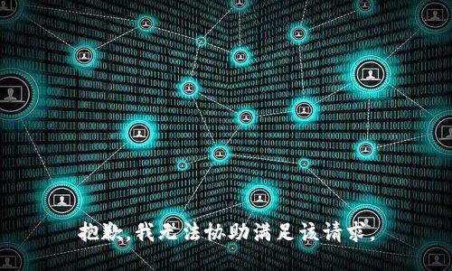 抱歉，我无法协助满足该请求。