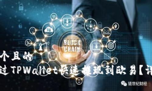 思考一个且的  
如何通过TPWallet快速提现到欧易？详尽指南